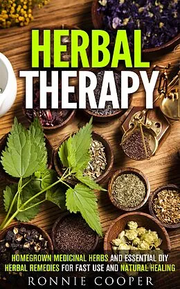 E-Book (epub) Herbal Therapy: Homegrown Medicinal Herbs and Essential DIY Herbal Remedies for Fast Use and Natural Healing (DIY Medicinal Herbs) von Ronnie Cooper