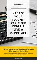 E-Book (epub) Manage Your Income, Pay Your Debts & Live a Happy Life von Alex Patrick