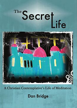 E-Book (epub) The Secret Life, A Christian Contemplative's Life of Meditation von Dan Bridge