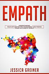 eBook (epub) Empath: Understanding Your Gift, Protecting your Energy and Finding Peace in a Chaotic World de Jessica Greiner