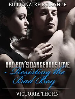 E-Book (epub) Billionaire Romance: Bad Boy's Dangerous Love Resisting The Bad Boy von Victoria Thorn