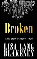 E-Book (epub) Broken (The King Brothers Series, #3) von Lisa Lang Blakeney