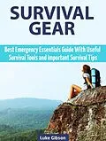 E-Book (epub) Survival Gear: Best Emergency Essentials Guide With Useful Survival Tools and Important Survival Tips von Luke Gibson