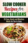 E-Book (epub) Slow Cooker Recipes for Vegetarians: 35 Easy, Hearty and Meatless Meals for You to Enjoy (Healthy Slow Cooking) von Bobbie Myers