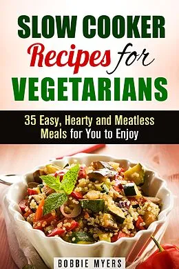 E-Book (epub) Slow Cooker Recipes for Vegetarians: 35 Easy, Hearty and Meatless Meals for You to Enjoy (Healthy Slow Cooking) von Bobbie Myers