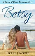 E-Book (epub) Betsy - A Sweet & Clean Romance von Rachel J. Moore
