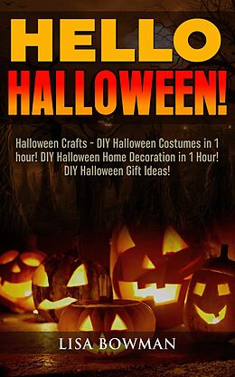 E-Book (epub) Hello Halloween! Halloween Crafts - DIY Halloween Costumes in 1 hour! DIY Halloween Home Decoration and DIY Halloween Gift Ideas von Lisa Bowman