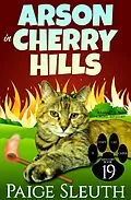 E-Book (epub) Arson in Cherry Hills: A Small-Town Crime Mystery (Cozy Cat Caper Mystery, #19) von Paige Sleuth