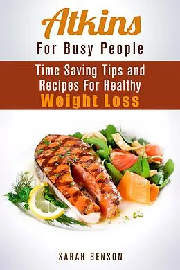 E-Book (epub) Atkins For Busy People: Time Saving Tips and Recipes For Healthy Weight Loss (Weight Loss Cooking) von Sarah Benson