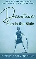 E-Book (epub) Devotion - Men in the Bible: Journey to Rediscover God, the Bible and Yourself as a Man von Dennis C Stevenson