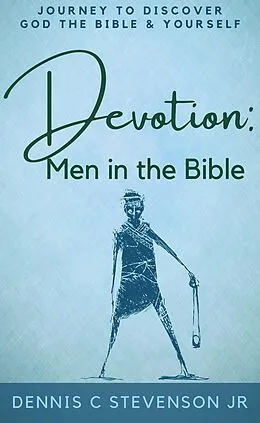 E-Book (epub) Devotion - Men in the Bible: Journey to Rediscover God, the Bible and Yourself as a Man von Dennis C Stevenson
