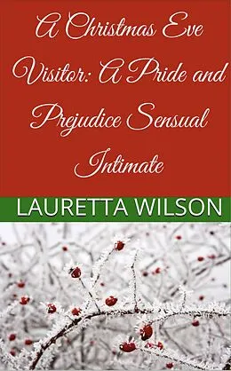 E-Book (epub) A Christmas Eve Visitor: A Pride and Prejudice Sensual Intimate (A Christmas Engagement, #2) von Lauretta Wilson