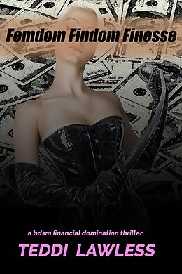 E-Book (epub) Femdom Findom Finesse: A BDSM Financial Domination Thriller von Teddi Lawless