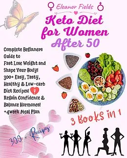 E-Book (epub) Keto Diet For Women After 50: Beginners Guide to Fast Lose Weight and Shape Your Body! 300+ Easy, Tasty, Healthy & Low-carb Diet Recipes! Regain Confidence & Balance Hormones! +4week Meal Plan von Eleanor Fields