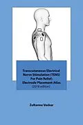 E-Book (epub) Transcutaneous Electrical Nerve Stimulation (TENS) For Pain Relief: Electrode Placement Atlas(2018 editon) von Zoltanne Vaskor