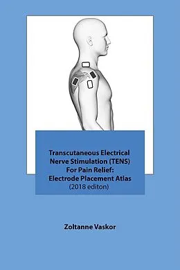 E-Book (epub) Transcutaneous Electrical Nerve Stimulation (TENS) For Pain Relief: Electrode Placement Atlas(2018 editon) von Zoltanne Vaskor