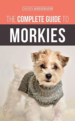 E-Book (epub) The Complete Guide to Morkies: Everything a new dog owner needs to know about the Maltese x Yorkie dog breed von David Anderson