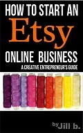 E-Book (epub) How To Start An Etsy Online Business: The Creative Entrepreneur's Guide (Make Money from Home) von Jill B.