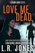 E-Book (epub) Love Me Dead (Lilah Love, #3) von L. R. Jones, Lisa Renee Jones