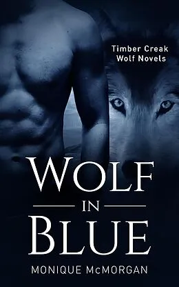 E-Book (epub) Wolf in Blue (A Timber Creek Wolf Novel) von Monique McMorgan