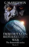 E-Book (epub) Immortalis : Resurrection War (The Immortalis Series, #3) von G M Sherwin