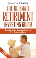 E-Book (epub) RETIREMENT BOX SET: The Ultimate Retirement Investing Guide! Smart Investing Solutions for Stress Free Retirement Days von Samantha Johnson