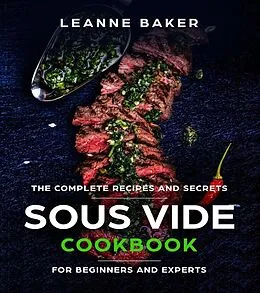 E-Book (epub) Sous Vide cookbook: Incredible Sous Vide Cooking at Home - The Complete Recipes and Secrets for Beginners to Experts von Leanne Baker