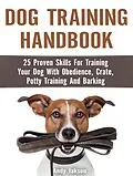 E-Book (epub) Dog Training Handbook: 25 Proven Skills For Training Your Dog With Obedience, Crate, Potty Training And Barking von Andy Jakson