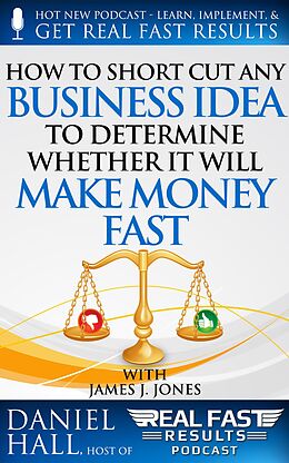 E-Book (epub) How to Short-Cut Any Business Idea to Determine Whether It Will Make Money Fast (Real Fast Results, #52) von Daniel Hall