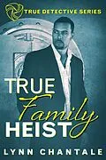 E-Book (epub) True Family Heist (True Detective Series) von Lynn Chantale