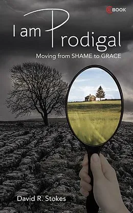 E-Book (epub) I Am Prodigal: Moving from Shame to Grace von David R. Stokes