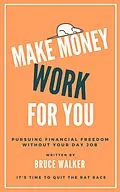 E-Book (epub) Make Money Work For You: Pursuing Financial Freedom Without Your Day Job von Bruce Walker