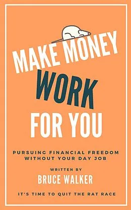 E-Book (epub) Make Money Work For You: Pursuing Financial Freedom Without Your Day Job von Bruce Walker