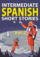 E-Book (epub) Intermediate Spanish Short Stories: 10 Amazing Short Tales to Learn Spanish & Quickly Grow Your Vocabulary the Fun Way (Intermediate Spanish Stories, #2) von Touri Language Learning