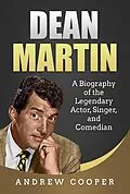 E-Book (epub) Dean Martin: A Biography of the Legendary Actor, Singer, and Comedian von Andrew Cooper