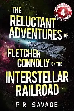 E-Book (epub) Supermassive Blackguard (The Reluctant Adventures of Fletcher Connolly on the Interstellar Railroad, #4) von Felix R. Savage