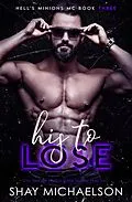 E-Book (epub) His To Lose (Hell's Minions MC, #3) von Shay Michaelson