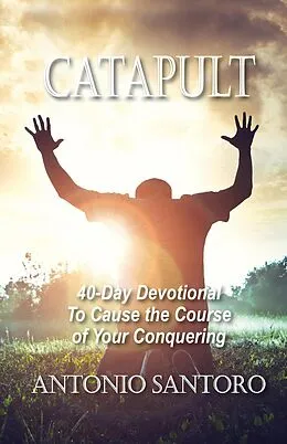 E-Book (epub) Catapult: 40-Day Devotional To Cause the Course of Your Conquering von Antonio Santoro