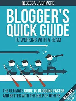 E-Book (epub) Blogger's Quick Guide to Working with a Team: The Ultimate Guide to Blogging Faster and Better with the Help of Others (Bloggers Quick Guides, #2) von Rebecca Livermore