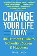 E-Book (epub) Change Your Life Today: The Ultimate Guide to Motivation, Success and Happiness (Personal Power Books) von Lewis David