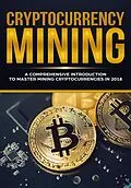 E-Book (epub) Cryptocurrency Mining - A Comprehensive Introduction To Master Mining Cryptocurrencies in 2018 von Jeffrey Miller