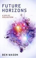 E-Book (epub) Future Horizons: A Sci-Fi Short Story Collection von Ben Mason