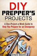 E-Book (epub) DIY Prepper's Projects: A One-Project-a-Week Guide to Help You Prepare for an Emergency (Prepper's Guide) von Sergio Rodgers