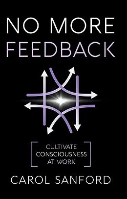 E-Book (epub) No More Feedback: Cultivating Consciousness at Work von Carol Sanford