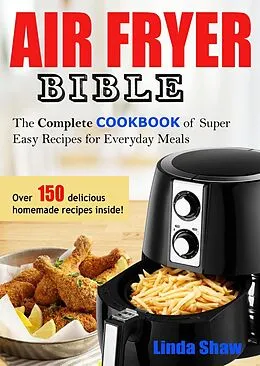 E-Book (epub) The Air Fryer Bible: Complete Cookbook of Super Easy Recipes for Everyday Meals von Linda Shaw