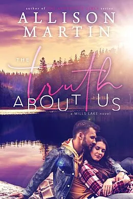 E-Book (epub) The Truth About Us (Mills Lake, #1) von Allison Martin, Trish Martin