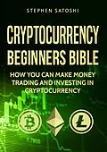 E-Book (epub) Cryptocurrency: Beginners Bible - How You Can Make Money Trading and Investing in Cryptocurrency von Stephen Satoshi