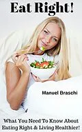 E-Book (epub) Eat Right! What You Need To Know About Eating Right & Living Healthier! von Manuel Braschi