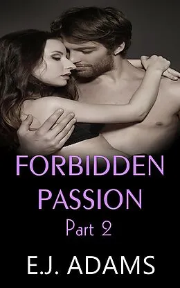 E-Book (epub) Forbidden Passion Part 2 (Forbidden Passion By E.J. Adams, #2) von E. J. Adams