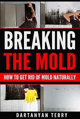 E-Book (epub) Breaking The Mold: How To Get Rid Of Mold Naturally von Dartanyan Terry